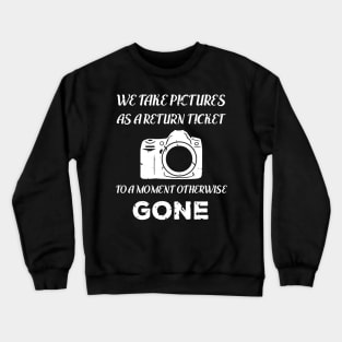 We Take Pictures As a Return Ticket To a Moment Otherwise Gone Crewneck Sweatshirt